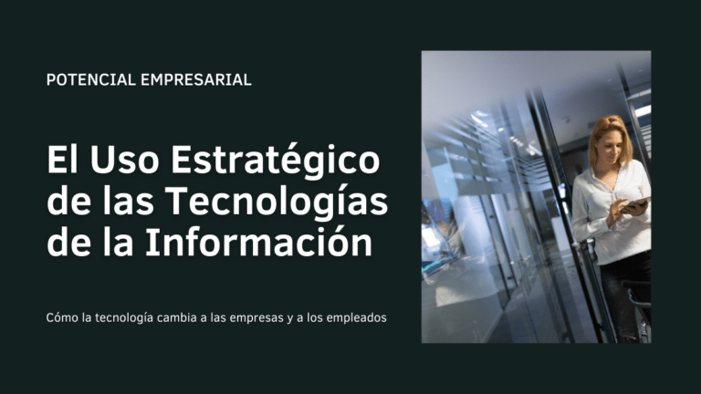 Maximizando el Potencial Empresarial: El Uso Estratégico de las Tecnologías de la Información