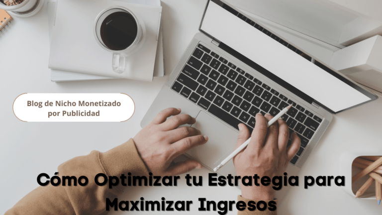 Blog de Nicho Monetizado por Publicidad: Cómo Optimizar tu Estrategia para Maximizar Ingresos